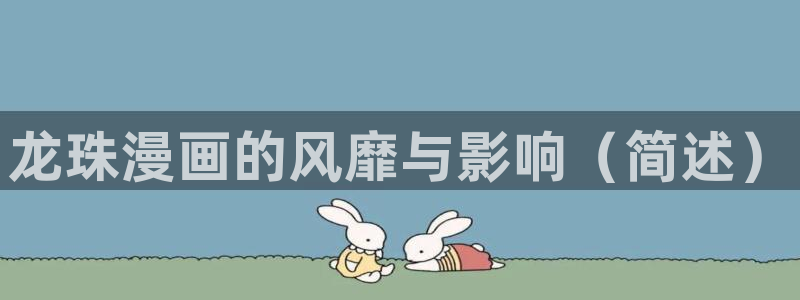 汗汗漫画网站入口：龙珠漫画的风靡与影响（简述）