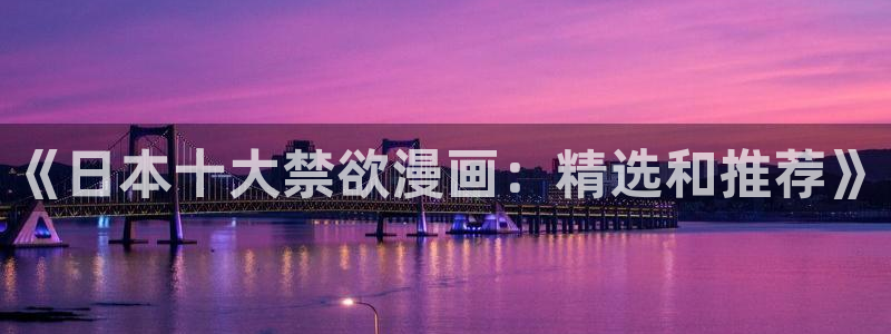 汗汗漫画……歪歪漫画：《日本十大禁欲漫画：精选和推荐》