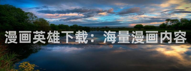 羞羞汗汗漫画在线观看：漫画英雄下载：海量漫画内容