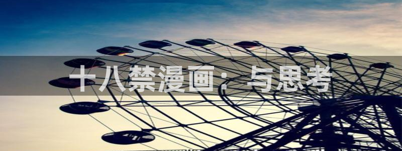 汗汗漫画免费看网站：十八禁漫画：与思考