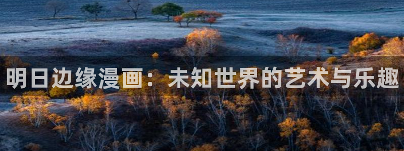 汗汗漫画在线版：明日边缘漫画：未知世界的艺术与乐趣